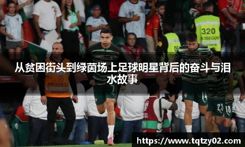 从贫困街头到绿茵场上足球明星背后的奋斗与泪水故事